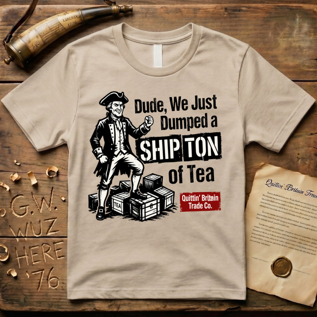 Dude, We Just Dumped a Ship Ton of Tea Sons of Liberty Light T-Shirt