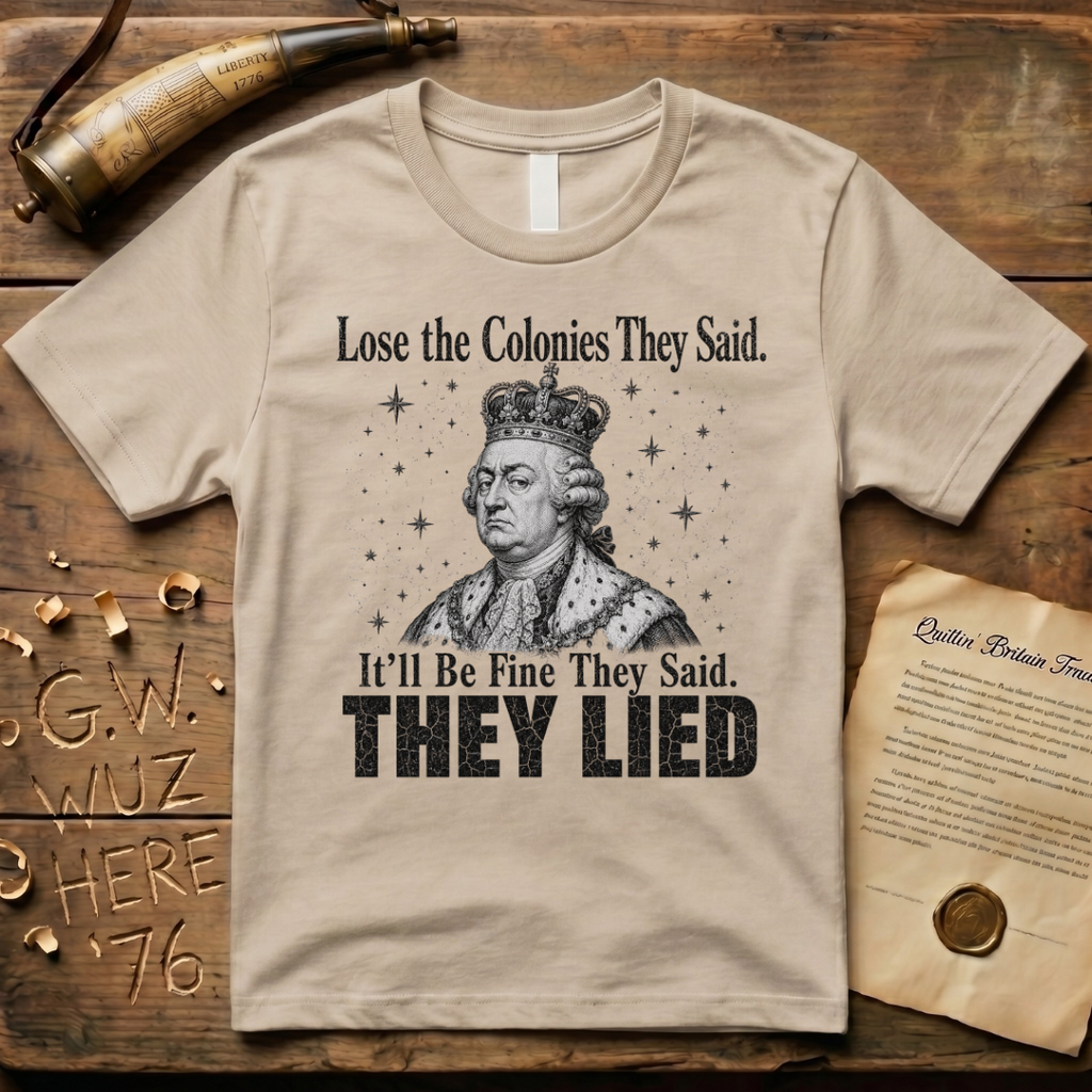 King George Lose the Colonies They Said It'll Be Fine T-Shirt