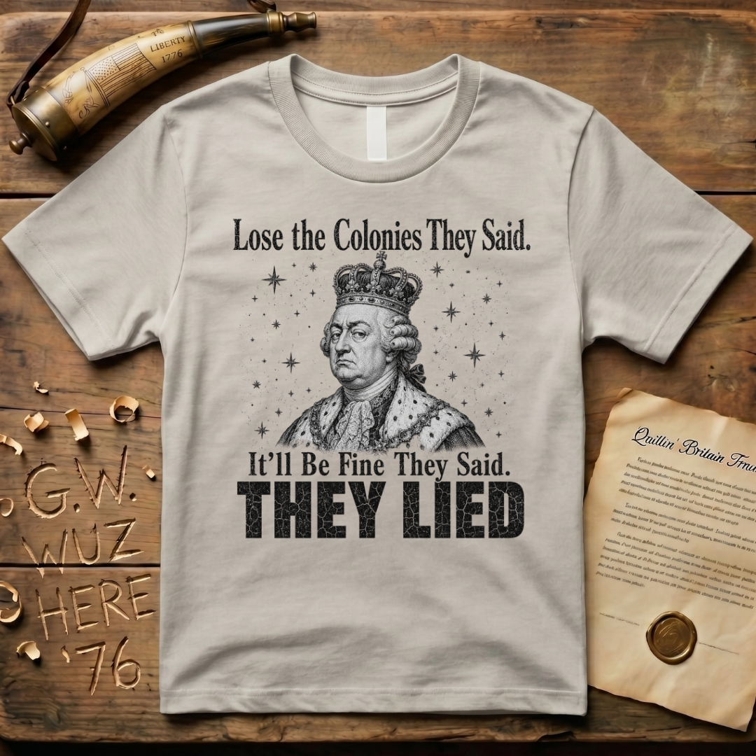 King George Lose the Colonies They Said It'll Be Fine T-Shirt