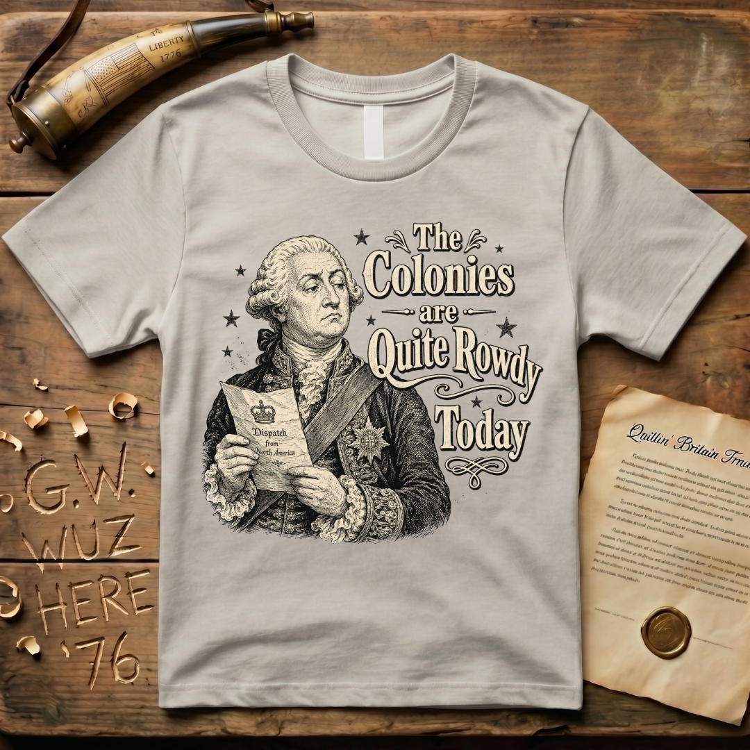 King George The Colonies are Quite Rowdy Today T-Shirt