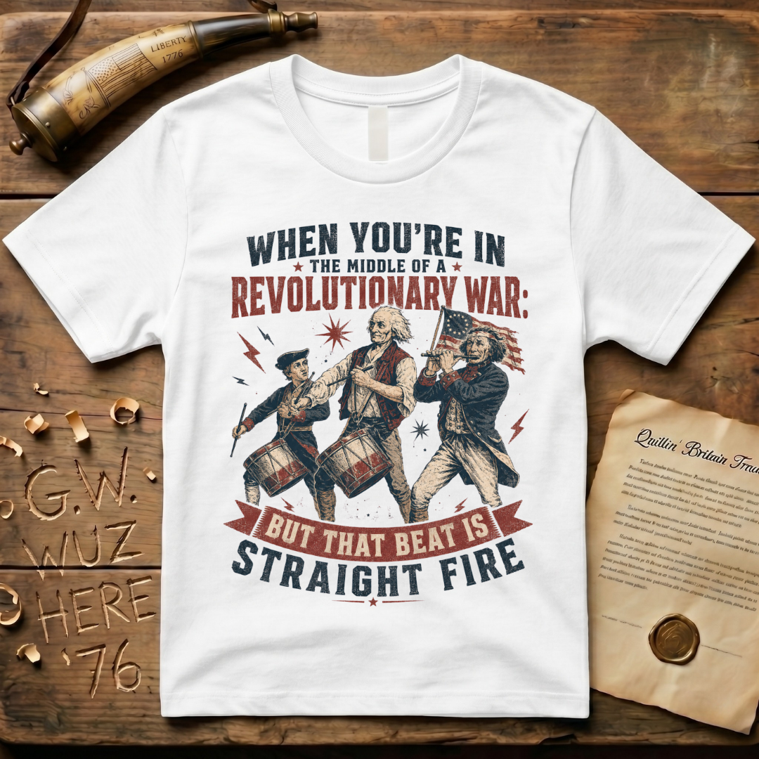 When You're In The Middle of a Revolutionary War But That Beat is Straight Fire T-Shirt