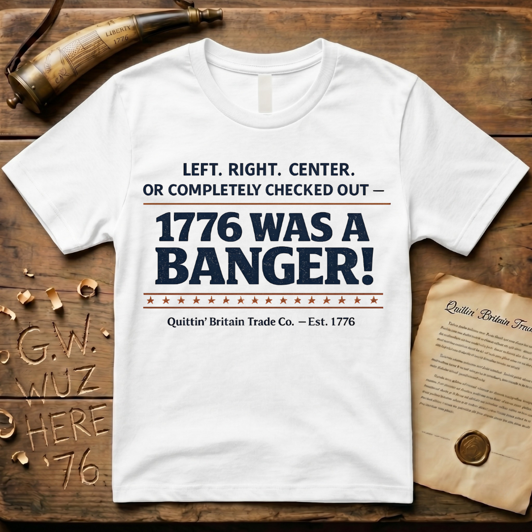 Left, Right, Center, or Completely Checked Out - 1776 Was a Banger! T-Shirt