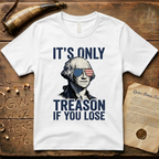 It's Only Treason If You Lose - George Washington T-Shirt