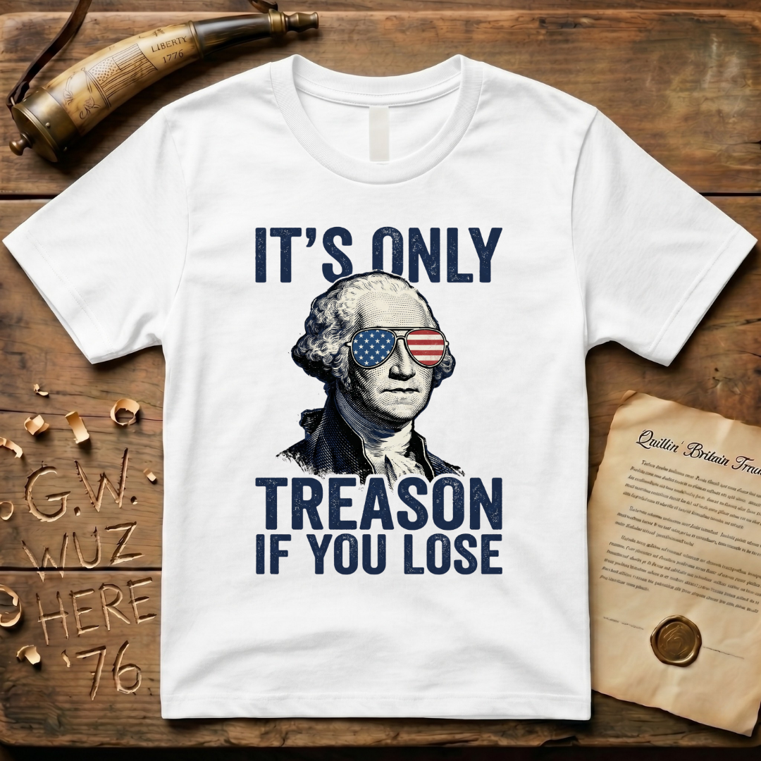 It's Only Treason If You Lose - George Washington T-Shirt
