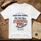Dear King George, It's Not You. It's Definitely You. T-Shirt