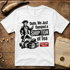 Dude, We Just Dumped a Ship Ton of Tea Sons of Liberty Light T-Shirt