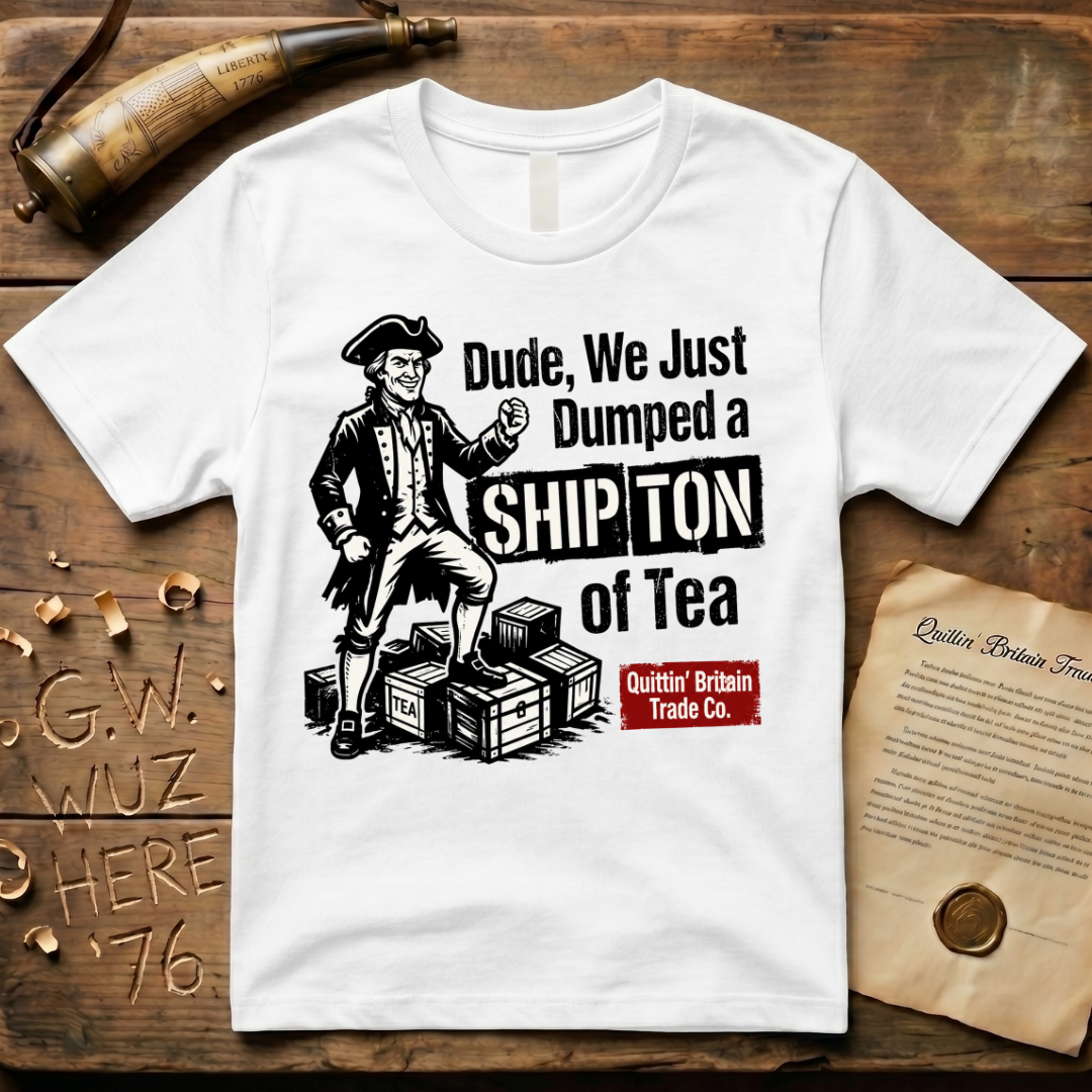 Dude, We Just Dumped a Ship Ton of Tea Sons of Liberty Light T-Shirt