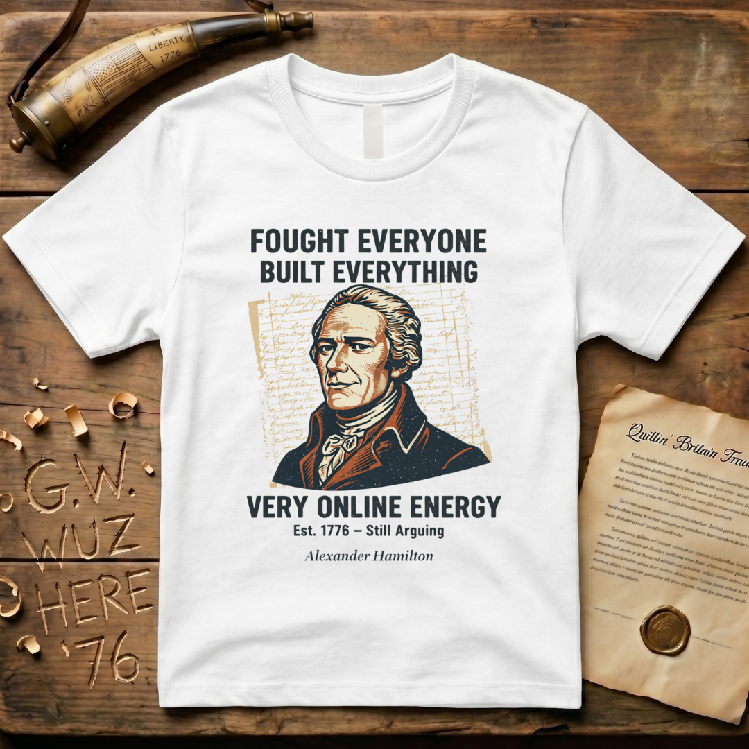 Alexander Hamilton Fought Everyone, Built Everything, Still Arguing "Very Online Energy" Est. 1776 T-Shirt