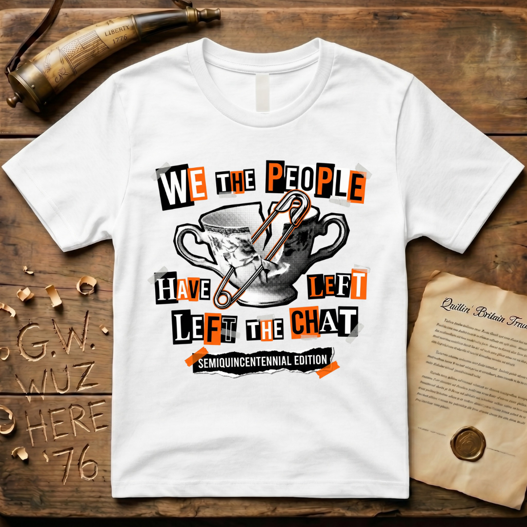 Semiquincentennial Edition We The People Have Left The Chat T-Shirt