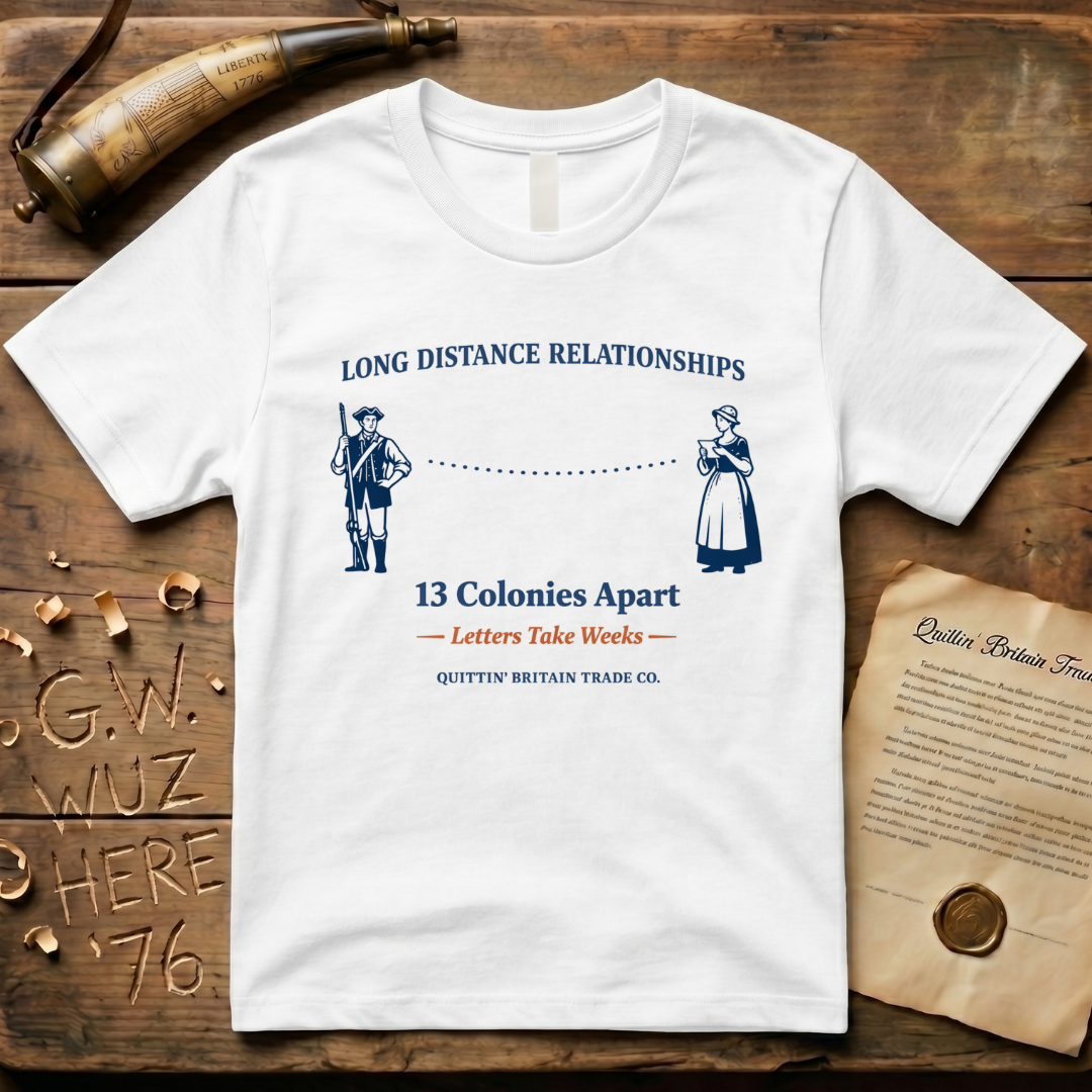 Long Distance Relationships - 13 Colonies Apart - Letters Take Weeks T-Shirt