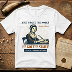 Abigail Adams She Wrote the Notes, He Got the Statue, Remember the Ladies Est. 1776 T-Shirt