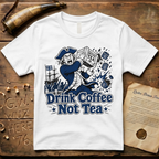 Crazed Colonist Drink Coffee Not Tea T-Shirt