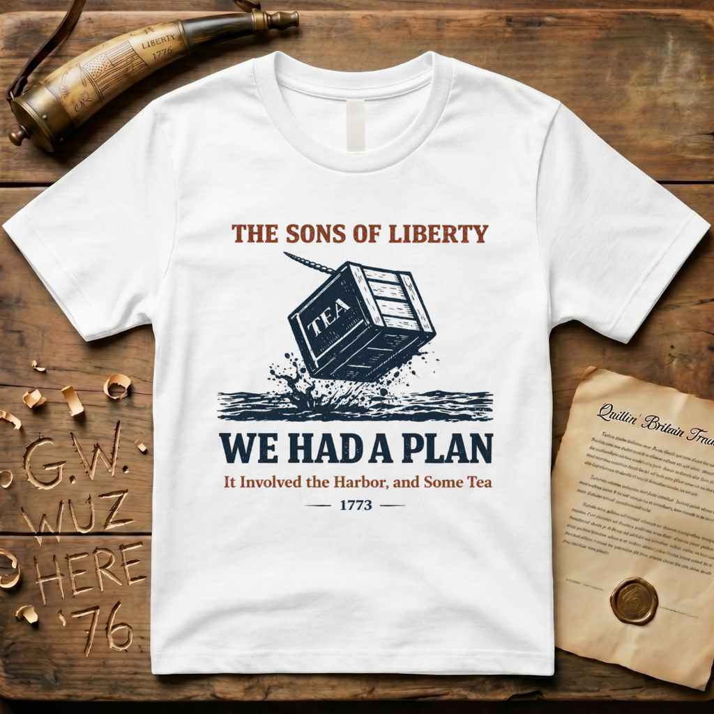 The Sons of Liberty - We Had a Plan - It Involved the Harbor & Some Tea T-Shirt