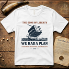 The Sons of Liberty - We Had a Plan - It Involved the Harbor & Some Tea T-Shirt