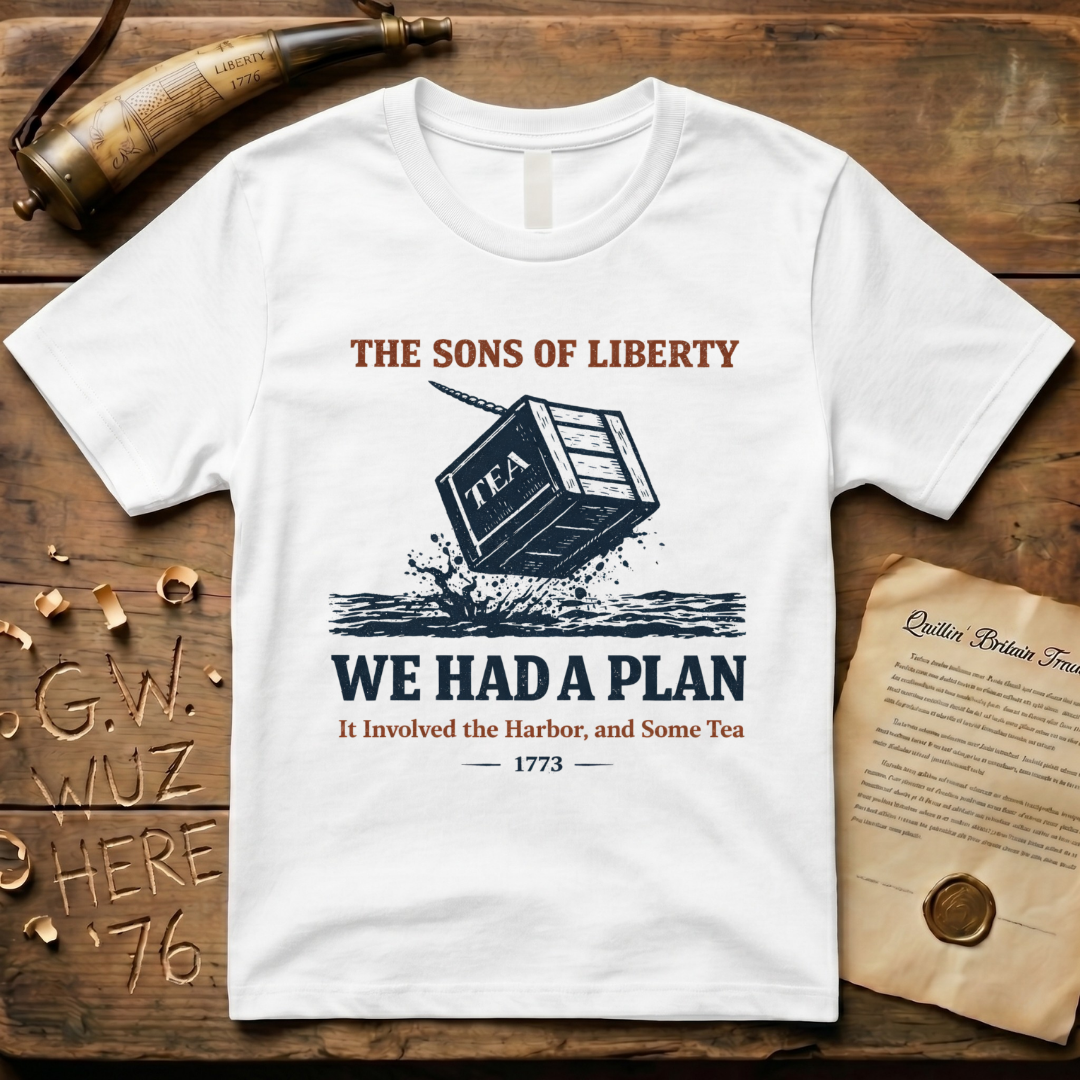 The Sons of Liberty - We Had a Plan - It Involved the Harbor & Some Tea T-Shirt
